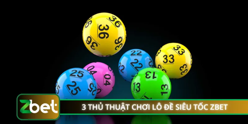 3 thủ thuật chơi lô đề siêu tốc ZBET đỉnh chóp