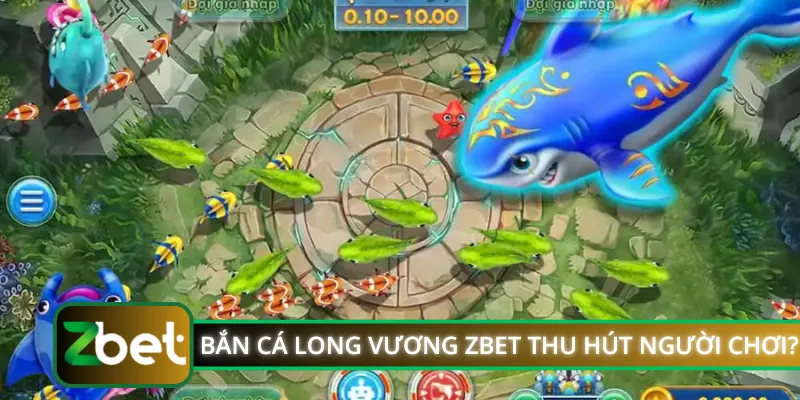 Lý do bắn cá Long Vương ZBET thu hút người chơi?
