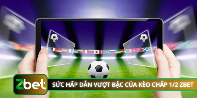 Sức hấp dẫn vượt bậc của kèo chấp 1/2 ZBET